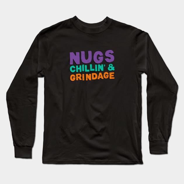 Nugs, Chillin' & Grindage Long Sleeve T-Shirt by NinthStreetShirts